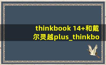 thinkbook 14+和戴尔灵越plus_thinkbook 14+和戴尔灵越14plus